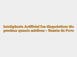 Inteligência Artificial faz diagnósticos tão precisos quanto médicos – Gazeta do Povo