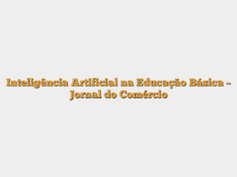 Inteligência Artificial na Educação Básica – Jornal do Comércio