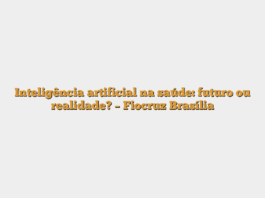 Inteligência artificial na saúde: futuro ou realidade? – Fiocruz Brasília