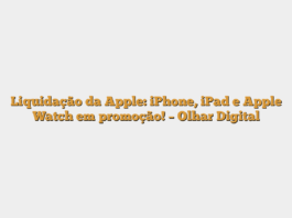 Liquidação da Apple: iPhone, iPad e Apple Watch em promoção! – Olhar Digital