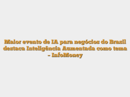 Maior evento de IA para negócios do Brasil destaca Inteligência Aumentada como tema – InfoMoney