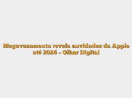 Megavazamento revela novidades da Apple até 2026 – Olhar Digital