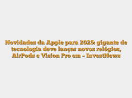 Novidades da Apple para 2025: gigante de tecnologia deve lançar novos relógios, AirPods e Vision Pro em – InvestNews