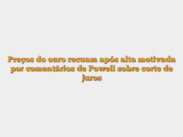Preços do ouro recuam após alta motivada por comentários de Powell sobre corte de juros