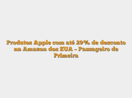 Produtos Apple com até 29% de desconto na Amazon dos EUA – Passageiro de Primeira