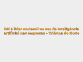 RN é líder nacional no uso de inteligência artificial nas empresas – Tribuna do Norte