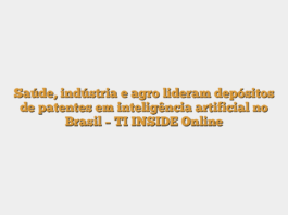 Saúde, indústria e agro lideram depósitos de patentes em inteligência artificial no Brasil – TI INSIDE Online