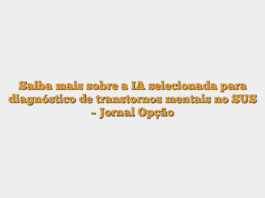 Saiba mais sobre a IA selecionada para diagnóstico de transtornos mentais no SUS – Jornal Opção