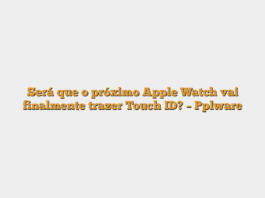 Será que o próximo Apple Watch vai finalmente trazer Touch ID? – Pplware