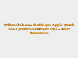 Tribunal alemão decide que Apple Watch não é produto neutro em CO2 – Valor Econômico