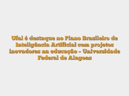 Ufal é destaque no Plano Brasileiro de Inteligência Artificial com projetos inovadores na educação – Universidade Federal de Alagoas
