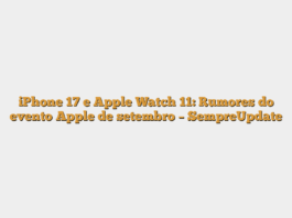 iPhone 17 e Apple Watch 11: Rumores do evento Apple de setembro – SempreUpdate