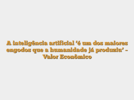 A inteligência artificial ‘é um dos maiores engodos que a humanidade já produziu’ – Valor Econômico