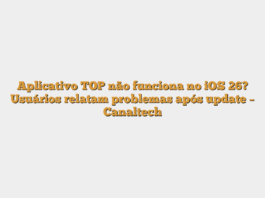 Aplicativo TOP não funciona no iOS 26? Usuários relatam problemas após update – Canaltech
