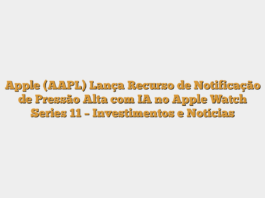 Apple (AAPL) Lança Recurso de Notificação de Pressão Alta com IA no Apple Watch Series 11 – Investimentos e Notícias