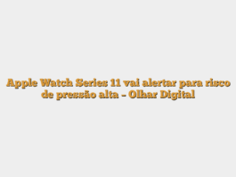Apple Watch Series 11 vai alertar para risco de pressão alta – Olhar Digital
