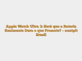 Apple Watch Ultra 3: Será que a Bateria Realmente Dura o que Promete? – nextpit Brasil