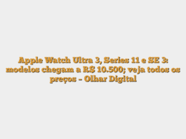 Apple Watch Ultra 3, Series 11 e SE 3: modelos chegam a R$ 10.500; veja todos os preços – Olhar Digital