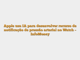Apple usa IA para desenvolver recurso de notificação de pressão arterial no Watch – InfoMoney