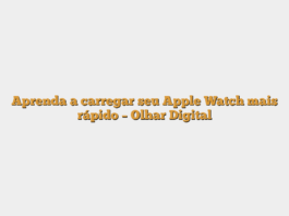 Aprenda a carregar seu Apple Watch mais rápido – Olhar Digital