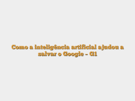Como a inteligência artificial ajudou a salvar o Google – G1