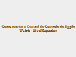 Como resetar a Central de Controle do Apple Watch – MacMagazine