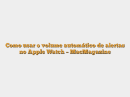 Como usar o volume automático de alertas no Apple Watch – MacMagazine