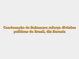 Condenação de Bolsonaro reforça divisões políticas do Brasil, diz Eurasia
