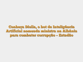 Conheça Diella, o bot de Inteligência Artificial nomeada ministra na Albânia para combater corrupção – Estadão