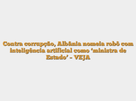 Contra corrupção, Albânia nomeia robô com inteligência artificial como ‘ministra de Estado’ – VEJA