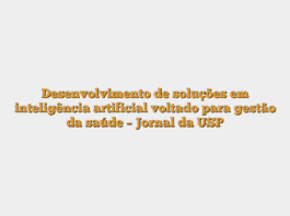 Desenvolvimento de soluções em inteligência artificial voltado para gestão da saúde – Jornal da USP