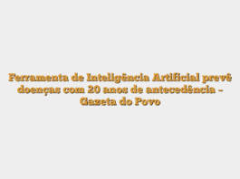 Ferramenta de Inteligência Artificial prevê doenças com 20 anos de antecedência – Gazeta do Povo