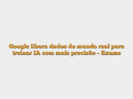 Google libera dados do mundo real para treinar IA com mais precisão – Exame