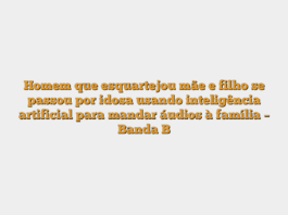 Homem que esquartejou mãe e filho se passou por idosa usando inteligência artificial para mandar áudios à família – Banda B