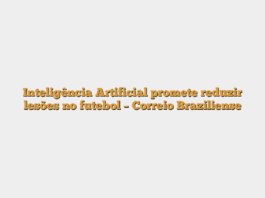 Inteligência Artificial promete reduzir lesões no futebol – Correio Braziliense