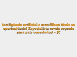 Inteligência artificial e seus filhos: Medo ou oportunidade? Especialista revela segredo para pais conectados! – JC