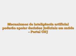 Mecanismos de inteligência artificial poderão apoiar decisões judiciais em saúde – Portal CNJ