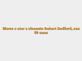 Morre o ator e cineasta Robert Redford, aos 89 anos