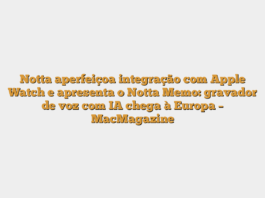 Notta aperfeiçoa integração com Apple Watch e apresenta o Notta Memo: gravador de voz com IA chega à Europa – MacMagazine