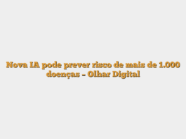 Nova IA pode prever risco de mais de 1.000 doenças – Olhar Digital