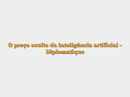O preço oculto da inteligência artificial – Diplomatique
