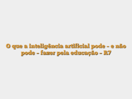 O que a inteligência artificial pode – e não pode – fazer pela educação – R7