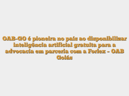 OAB-GO é pioneira no país ao disponibilizar inteligência artificial gratuita para a advocacia em parceria com a Forlex – OAB Goiás