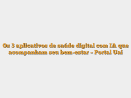 Os 3 aplicativos de saúde digital com IA que acompanham seu bem-estar – Portal Uai