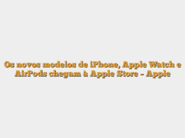 Os novos modelos de iPhone, Apple Watch e AirPods chegam à Apple Store – Apple