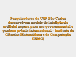 Pesquisadores da USP São Carlos desenvolvem modelo de inteligência artificial segura para uso governamental e ganham prêmio internacional – Instituto de Ciências Matemáticas e de Computação (ICMC)