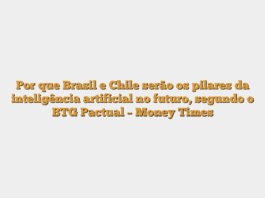 Por que Brasil e Chile serão os pilares da inteligência artificial no futuro, segundo o BTG Pactual – Money Times
