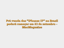 Pré-venda dos “iPhones 17” no Brasil poderá começar em 23 de setembro – MacMagazine