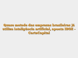 Quase metade das empresas brasileiras já utiliza inteligência artificial, aponta IBGE – CartaCapital