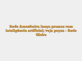 Rede Amazônica lança promos com inteligência artificial; veja peças – Rede Globo